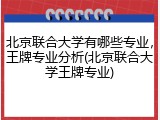 北京联合大学有哪些专业，王牌专业分析(北京联合大学王牌专业)