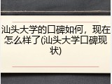 汕头大学的口碑如何，现在怎么样了(汕头大学口碑现状)