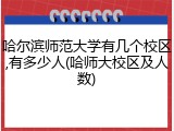 哈尔滨师范大学有几个校区,有多少人(哈师大校区及人数)