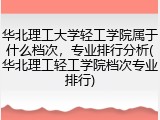 华北理工大学轻工学院属于什么档次，专业排行分析(华北理工轻工学院档次专业排行)