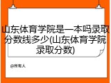 山东体育学院是一本吗录取分数线多少(山东体育学院录取分数)