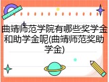 曲靖师范学院有哪些奖学金和助学金呢(曲靖师范奖助学金)