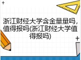 浙江财经大学含金量量吗，值得报吗(浙江财经大学值得报吗)