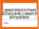 上海电机学院对外开放吗，能否进去参观(上海电机学院开放参观吗)