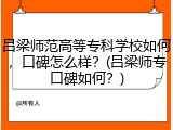 吕梁师范高等专科学校如何，口碑怎么样？(吕梁师专口碑如何？)