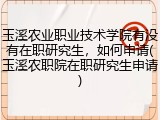 玉溪农业职业技术学院有没有在职研究生，如何申请(玉溪农职院在职研究生申请)