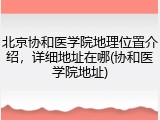 北京协和医学院地理位置介绍，详细地址在哪(协和医学院地址)