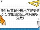 浙江体育职业技术学院要多少分才能进(浙江体院录取分数)