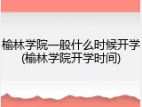 榆林学院一般什么时候开学(榆林学院开学时间)