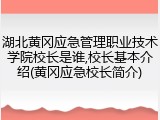 湖北黄冈应急管理职业技术学院校长是谁,校长基本介绍(黄冈应急校长简介)