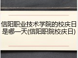信阳职业技术学院的校庆日是哪一天(信阳职院校庆日)