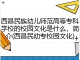 西昌民族幼儿师范高等专科学校的校园文化是什么，简介(西昌民幼专校园文化)
