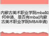 内蒙古美术职业学院mba如何申请，是否有mba(内蒙古美术职业学院MBA申请)