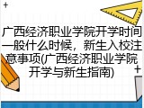 广西经济职业学院开学时间一般什么时候，新生入校注意事项(广西经济职业学院开学与新生指南)