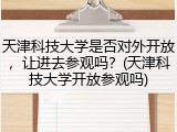 天津科技大学是否对外开放，让进去参观吗？(天津科技大学开放参观吗)