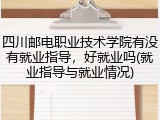 四川邮电职业技术学院有没有就业指导，好就业吗(就业指导与就业情况)