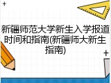 新疆师范大学新生入学报道时间和指南(新疆师大新生指南)