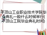 平顶山工业职业技术学院毕业典礼一般什么时候举行(平顶山工院毕业典礼时间)
