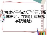 上海建桥学院地理位置介绍，详细地址在哪(上海建桥学院地址)