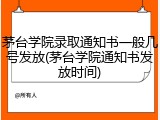 茅台学院录取通知书一般几号发放(茅台学院通知书发放时间)