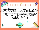北京航空航天大学mba如何申请，是否有mba(北航MBA申请条件)