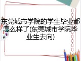 东莞城市学院的学生毕业都怎么样了(东莞城市学院毕业生去向)