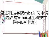 湛江科技学院mba如何申请，是否有mba(湛江科技学院MBA申请)