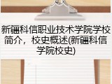 新疆科信职业技术学院学校简介，校史概述(新疆科信学院校史)