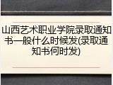 山西艺术职业学院录取通知书一般什么时候发(录取通知书何时发)