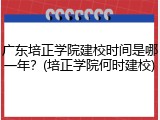 广东培正学院建校时间是哪一年？(培正学院何时建校)