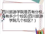 四川旅游学院是否有分校，共有多少个校区(四川旅游学院几个校区？)