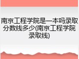南京工程学院是一本吗录取分数线多少(南京工程学院录取线)
