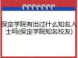 保定学院有出过什么知名人士吗(保定学院知名校友)