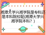 湘潭大学兴湘学院是专科还是本科院校呢(湘潭大学兴湘学院本科？)