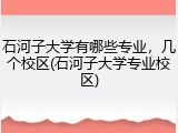 石河子大学有哪些专业，几个校区(石河子大学专业校区)