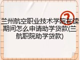 兰州航空职业技术学院在读期间怎么申请助学贷款(兰航职院助学贷款)
