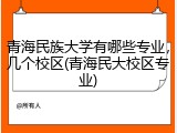 青海民族大学有哪些专业，几个校区(青海民大校区专业)