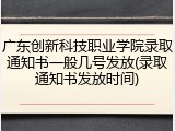 广东创新科技职业学院录取通知书一般几号发放(录取通知书发放时间)