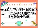 大连软件职业学院有没有院士，大概多少(大连软件职业学院院士数量)