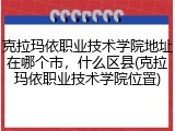 克拉玛依职业技术学院地址在哪个市，什么区县(克拉玛依职业技术学院位置)