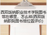 西双版纳职业技术学院图书馆在哪里，怎么样(西双版纳职院图书馆位置评价)