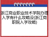 浙江商业职业技术学院办理入学有什么攻略没(浙江商职院入学攻略)
