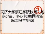 同济大学浙江学院校园占地多少亩，多少师生(同济浙院面积与规模)