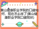 黄山健康职业学院的口碑如何，现在怎么样了(黄山健康职业学院口碑现状)