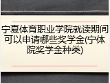 宁夏体育职业学院就读期间可以申请哪些奖学金(宁体院奖学金种类)