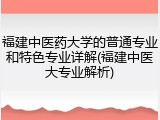 福建中医药大学的普通专业和特色专业详解(福建中医大专业解析)