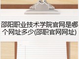 邵阳职业技术学院官网是哪个网址多少(邵职官网网址)