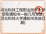 河北科技工程职业技术大学录取通知书一般几号发放(河北科技大学通知书发放日期)