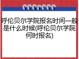 呼伦贝尔学院报名时间一般是什么时候(呼伦贝尔学院何时报名)