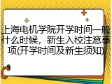 上海电机学院开学时间一般什么时候，新生入校注意事项(开学时间及新生须知)